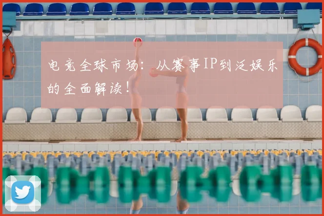 电竞全球市场：从赛事IP到泛娱乐的全面解读！