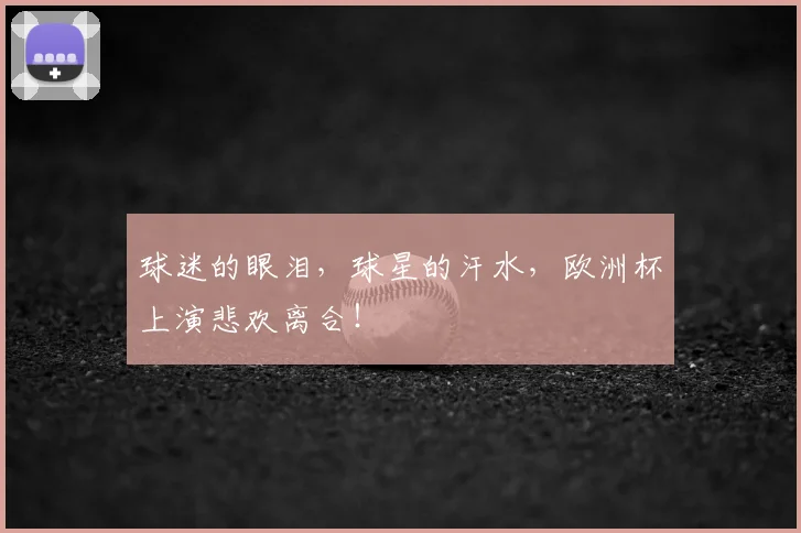 球迷的眼泪，球星的汗水，欧洲杯上演悲欢离合！