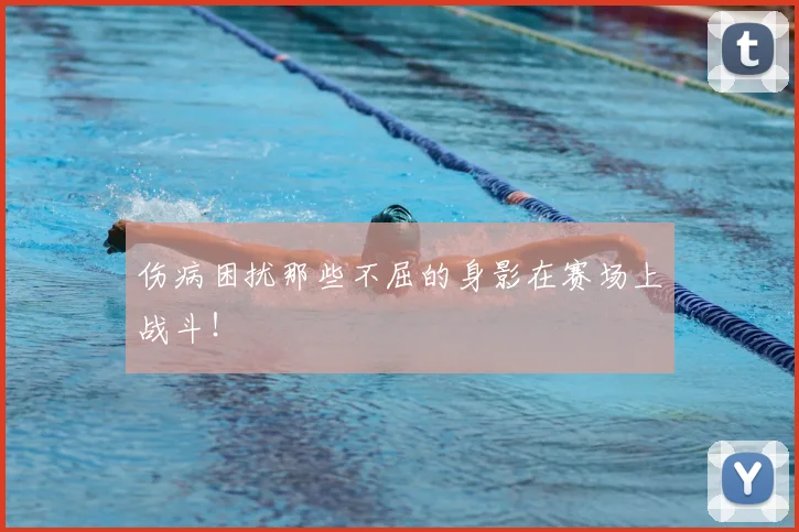 伤病困扰那些不屈的身影在赛场上战斗！
