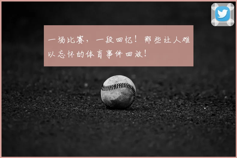 一场比赛，一段回忆！那些让人难以忘怀的体育事件回放！