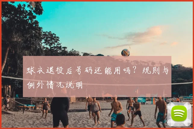 球衣退役后号码还能用吗？规则与例外情况说明