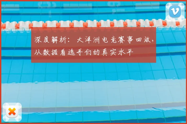 深度解析：大洋洲电竞赛事回放，从数据看选手们的真实水平